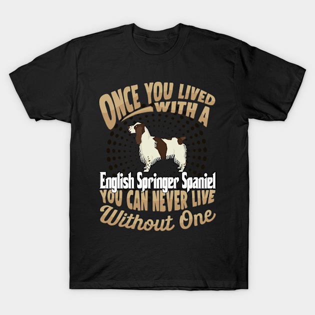 Once You Lived With A English Springer Spaniel You Can Never Live Without One - Gift For Mother of English Springer Spaniel Dog Breed T-Shirt by HarrietsDogGifts